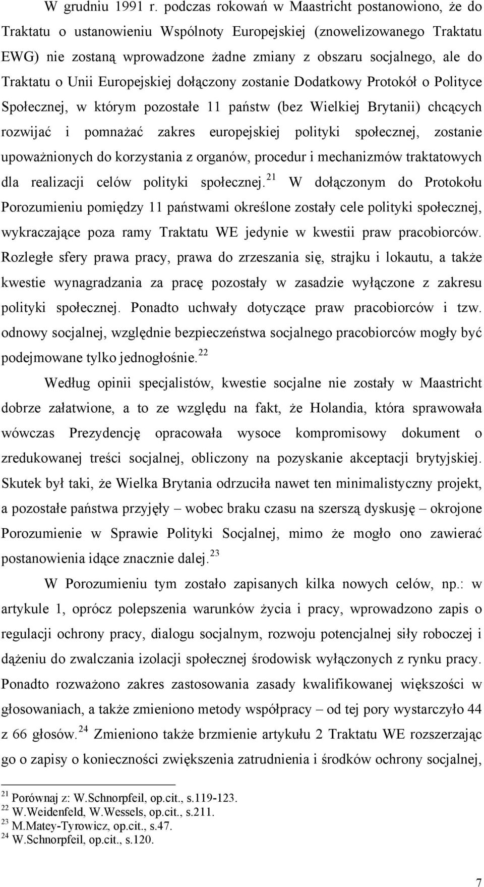 Traktatu o Unii Europejskiej dołączony zostanie Dodatkowy Protokół o Polityce Społecznej, w którym pozostałe 11 państw (bez Wielkiej Brytanii) chcących rozwijać i pomnażać zakres europejskiej