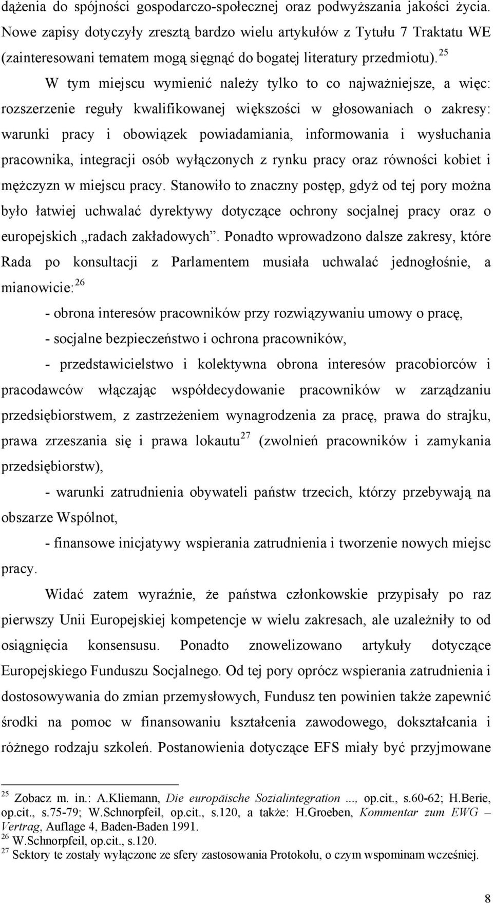 25 W tym miejscu wymienić należy tylko to co najważniejsze, a więc: rozszerzenie reguły kwalifikowanej większości w głosowaniach o zakresy: warunki pracy i obowiązek powiadamiania, informowania i