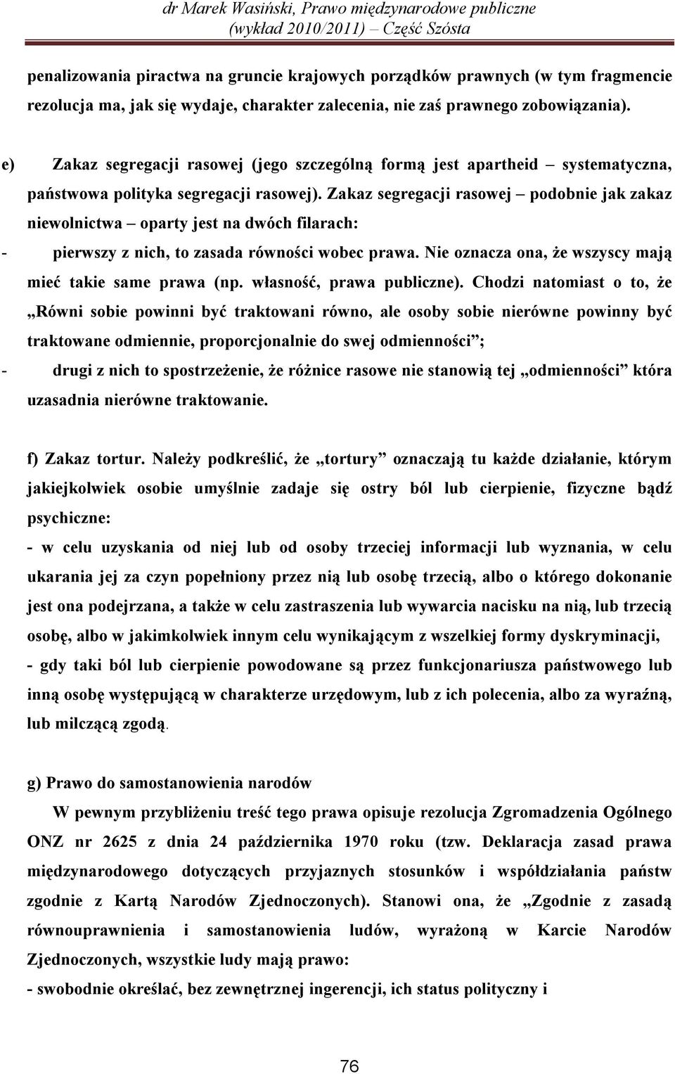 Zakaz segregacji rasowej podobnie jak zakaz niewolnictwa oparty jest na dwóch filarach: - pierwszy z nich, to zasada równości wobec prawa. Nie oznacza ona, że wszyscy mają mieć takie same prawa (np.