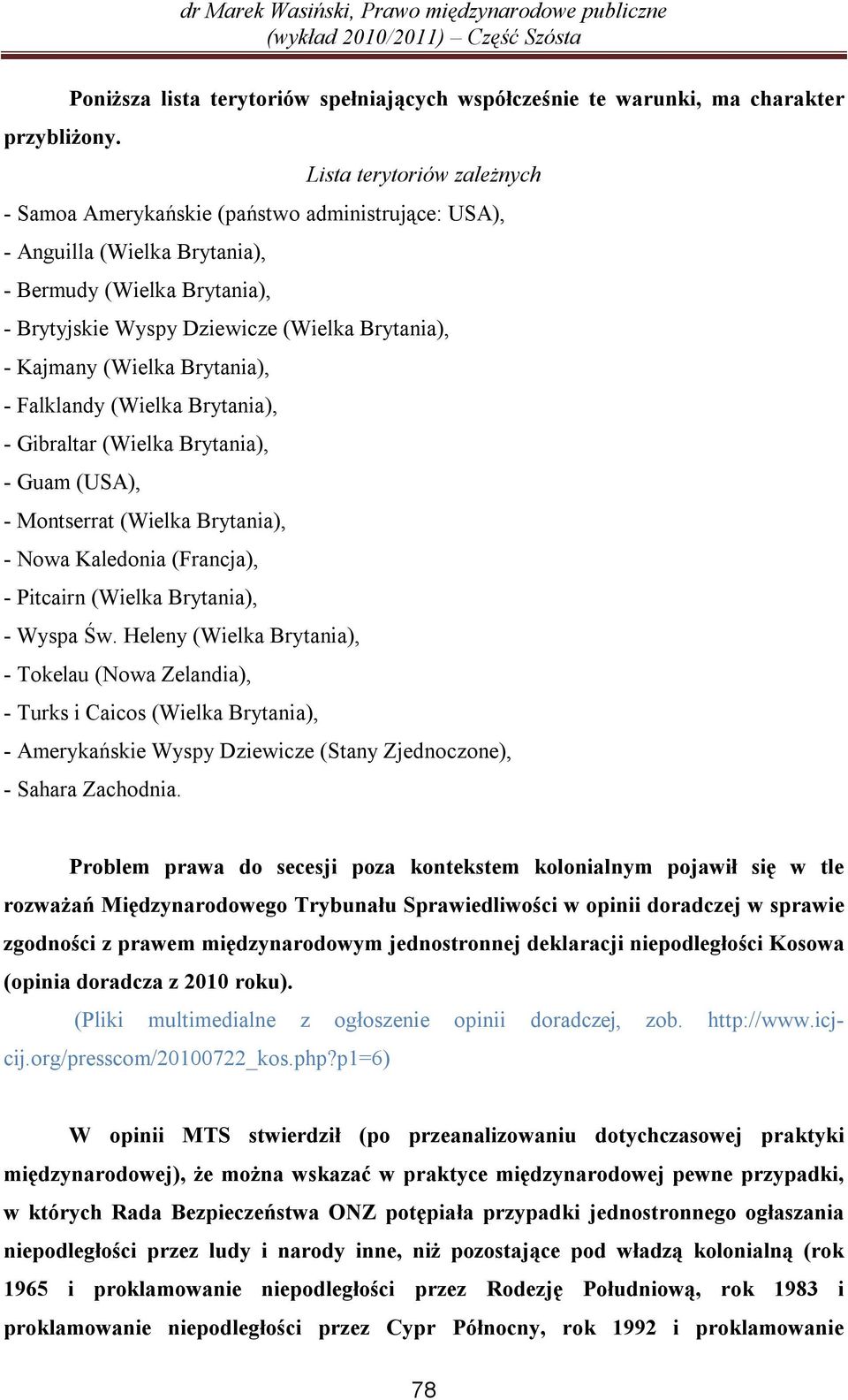 (Wielka Brytania), - Falklandy (Wielka Brytania), - Gibraltar (Wielka Brytania), - Guam (USA), - Montserrat (Wielka Brytania), - Nowa Kaledonia (Francja), - Pitcairn (Wielka Brytania), - Wyspa Św.