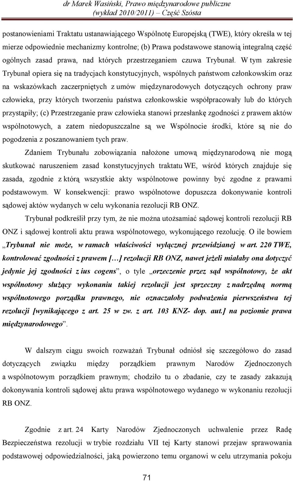 W tym zakresie Trybunał opiera się na tradycjach konstytucyjnych, wspólnych państwom członkowskim oraz na wskazówkach zaczerpniętych z umów międzynarodowych dotyczących ochrony praw człowieka, przy