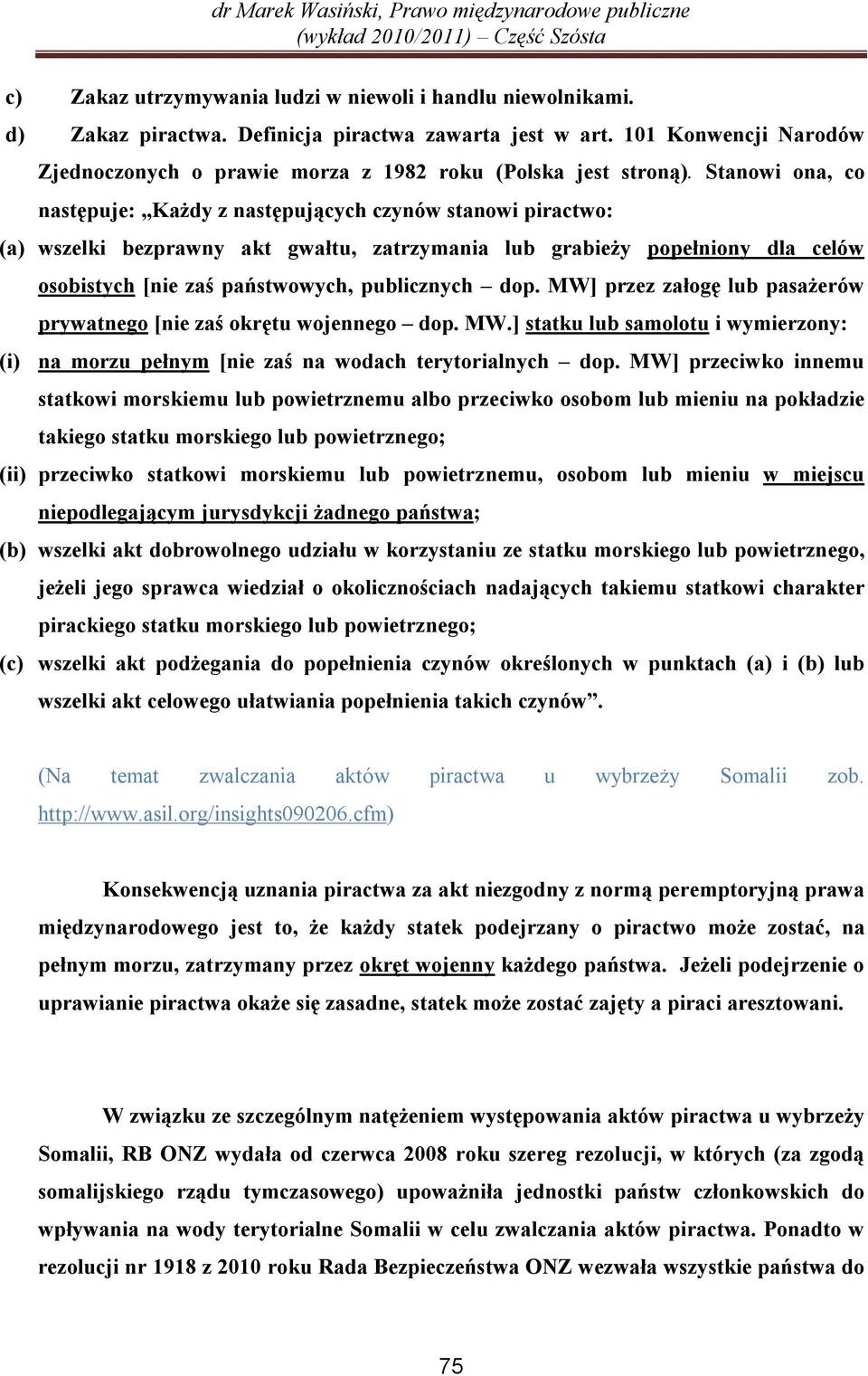 Stanowi ona, co następuje: Każdy z następujących czynów stanowi piractwo: (a) wszelki bezprawny akt gwałtu, zatrzymania lub grabieży popełniony dla celów osobistych [nie zaś państwowych, publicznych