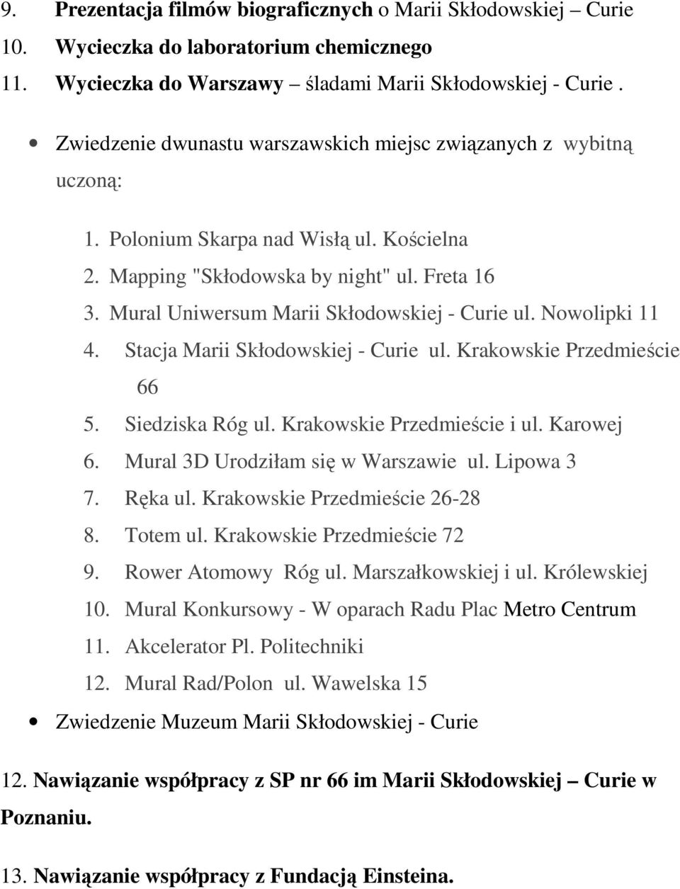 Mural Uniwersum Marii Skłodowskiej - Curie ul. Nowolipki 11 4. Stacja Marii Skłodowskiej - Curie ul. Krakowskie Przedmieście 66 5. Siedziska Róg ul. Krakowskie Przedmieście i ul. Karowej 6.