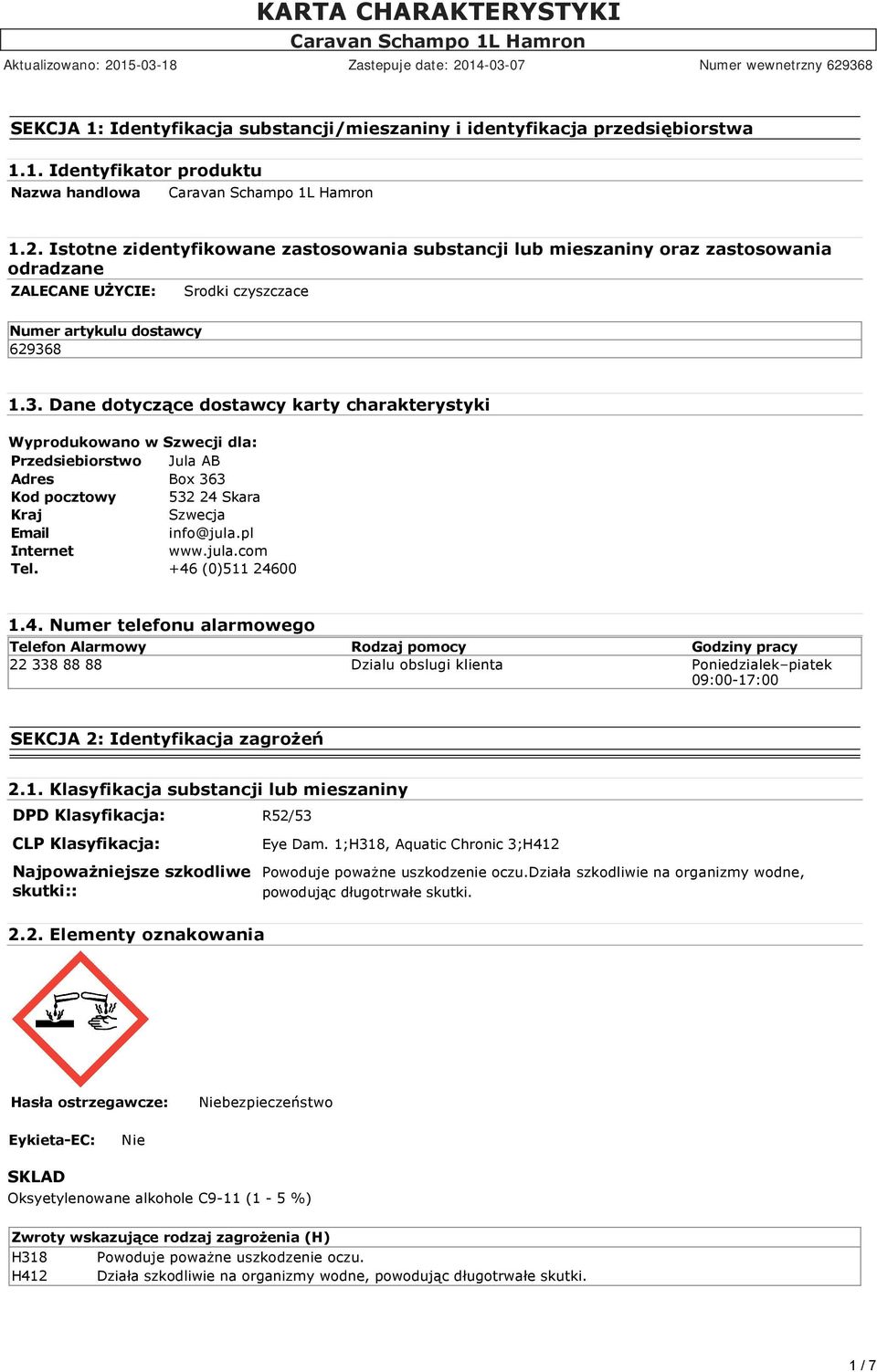 8 1.3. Dane dotyczące dostawcy karty charakterystyki Wyprodukowano w Szwecji dla: Przedsiebiorstwo Jula AB Adres Box 363 Kod pocztowy 532 24 Skara Kraj Szwecja Email info@jula.pl Internet www.jula.com Tel.