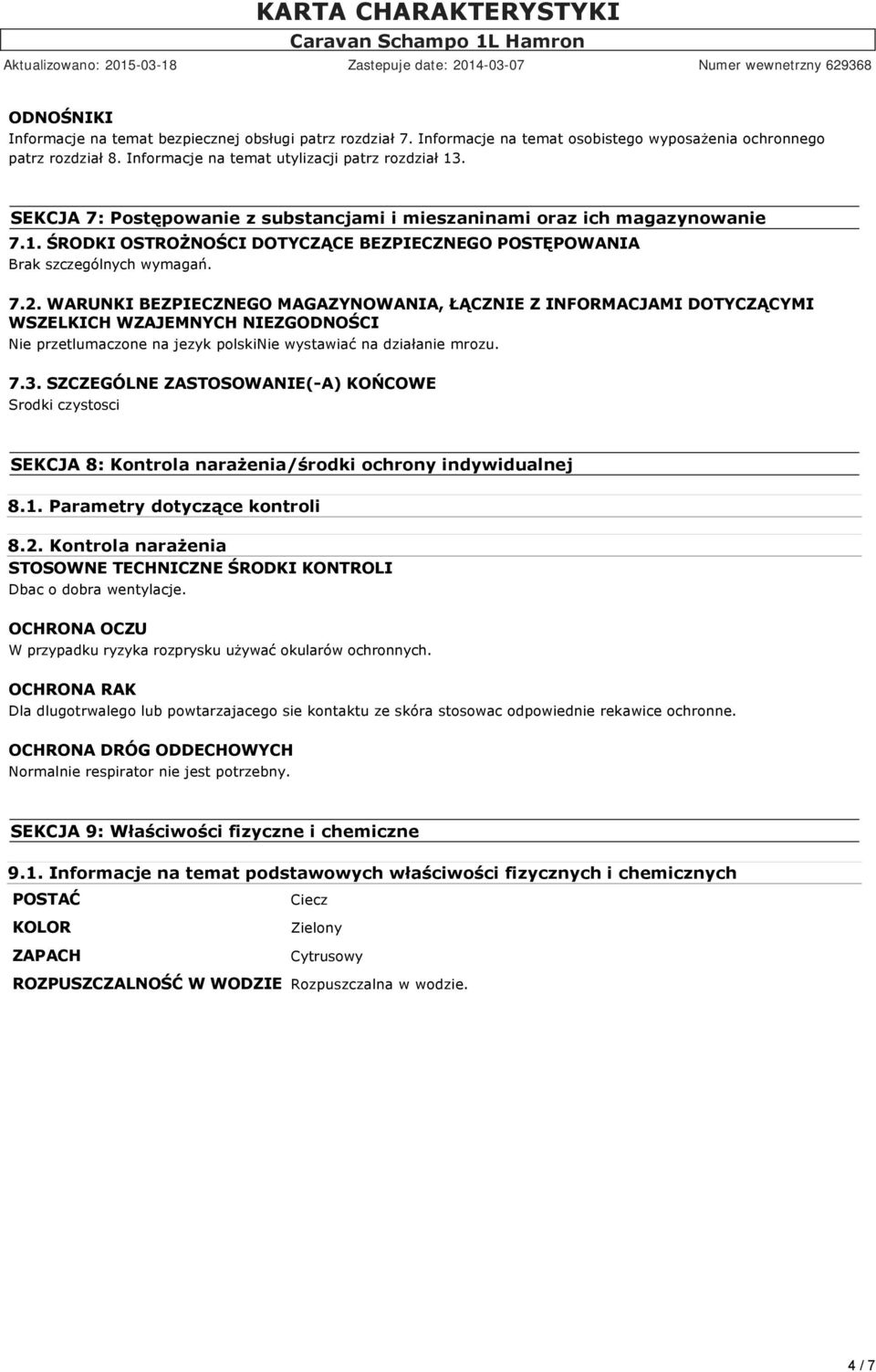 WARUNKI BEZPIECZNEGO MAGAZYNOWANIA, ŁĄCZNIE Z INFORMACJAMI DOTYCZĄCYMI WSZELKICH WZAJEMNYCH NIEZGODNOŚCI Nie przetlumaczone na jezyk polskinie wystawiać na działanie mrozu. 7.3.