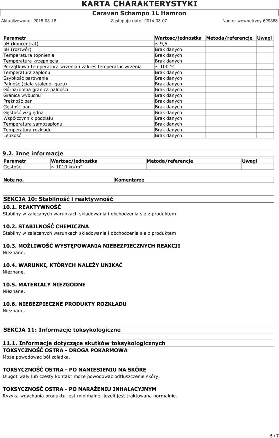 samozapłonu Temperatura rozkładu Lepkość 9.2. Inne informacje Parametr Wartosc/jednostka Metoda/referencje Uwagi Gęstość ~ 10