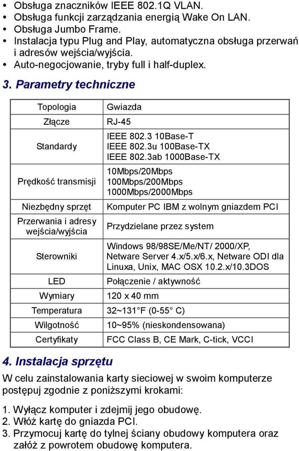 Parametry techniczne Topologia Złącze Standardy Prędkość transmisji Niezbędny sprzęt Przerwania i adresy wejścia/wyjścia Sterowniki LED Wymiary Gwiazda RJ-45 IEEE 802.3 10Base-T IEEE 802.