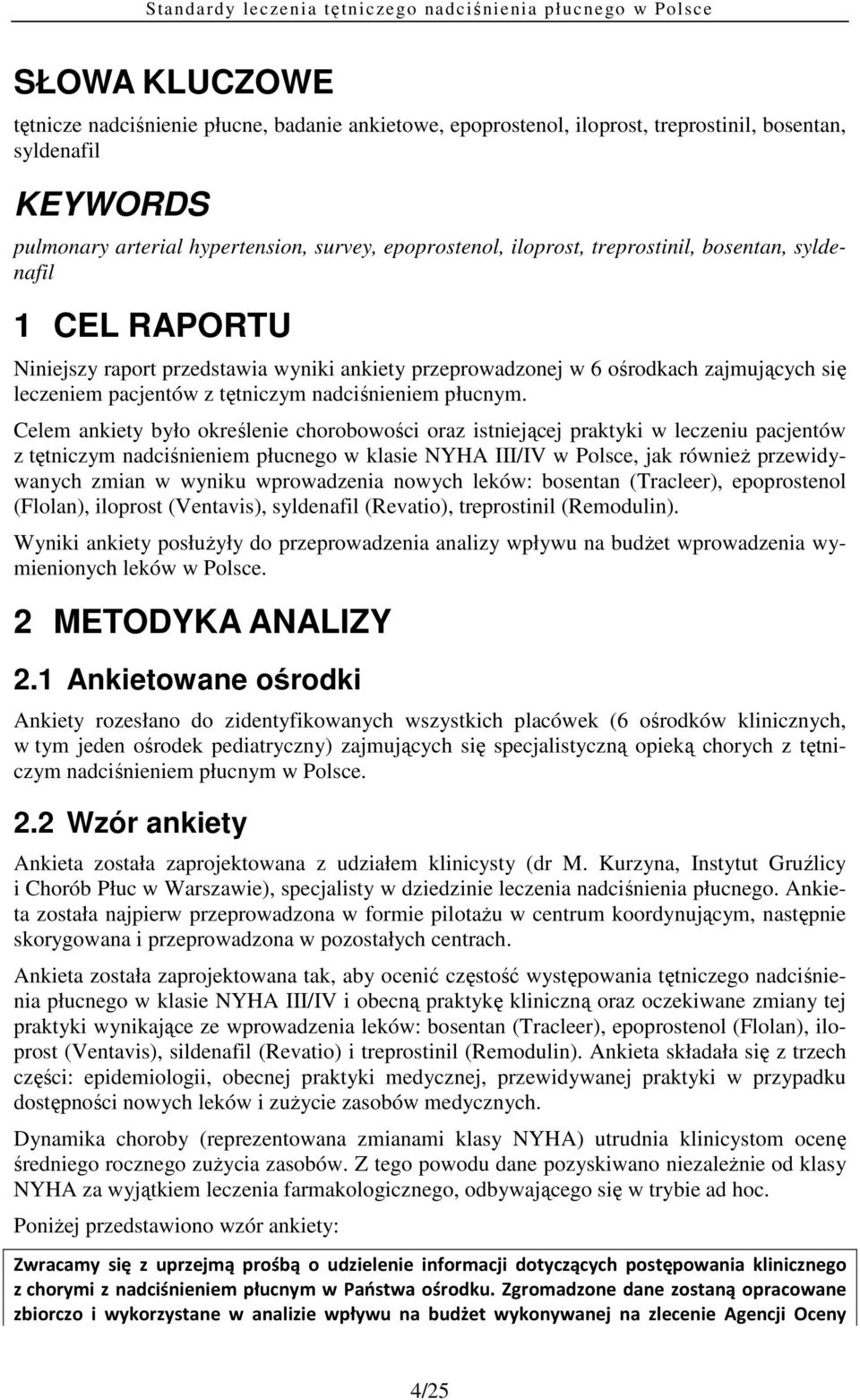 Celem ankiety było określenie chorobowości oraz istniejącej praktyki w leczeniu pacjentów z tętniczym nadciśnieniem płucnego w klasie NYHA III/IV w Polsce, jak równieŝ przewidywanych zmian w wyniku