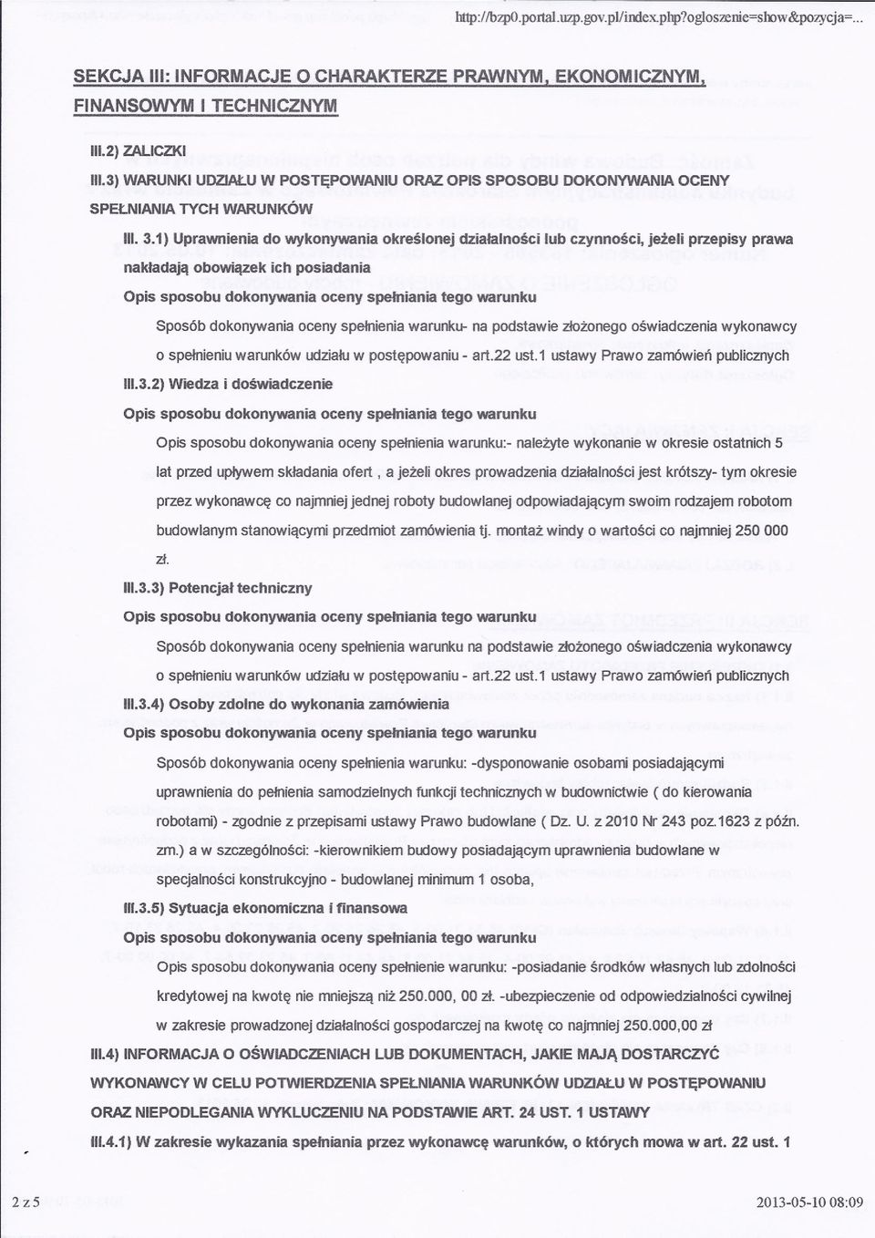 1) Uprawnienia do wykonywania określonej działalności lub czynności, jeżeli przepisy prawa nakładają obowiązek ich posiadania Sposób dokonywania oceny spełnienia warunku- na podstawie złożonego