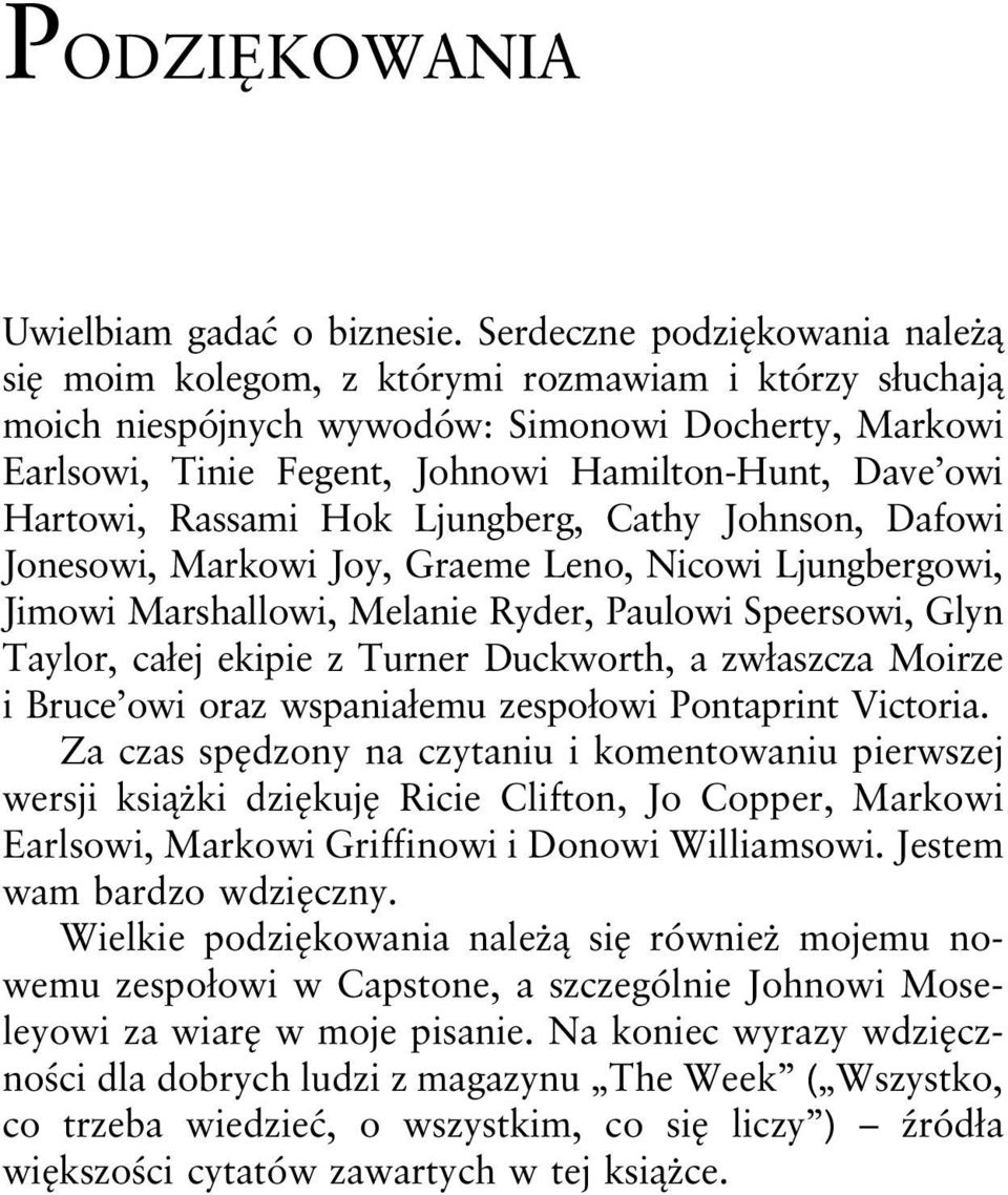 Hartowi, Rassami Hok Ljungberg, Cathy Johnson, Dafowi Jonesowi, Markowi Joy, Graeme Leno, Nicowi Ljungbergowi, Jimowi Marshallowi, Melanie Ryder, Paulowi Speersowi, Glyn Taylor, całej ekipie z Turner