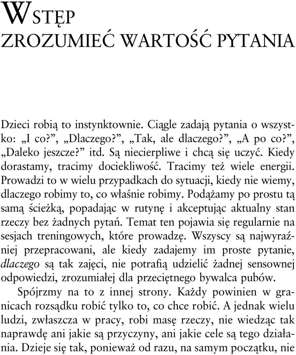 Podążamy po prostu tą samą ścieżką, popadając w rutynę i akceptując aktualny stan rzeczy bez żadnych pytań. Temat ten pojawia się regularnie na sesjach treningowych, które prowadzę.