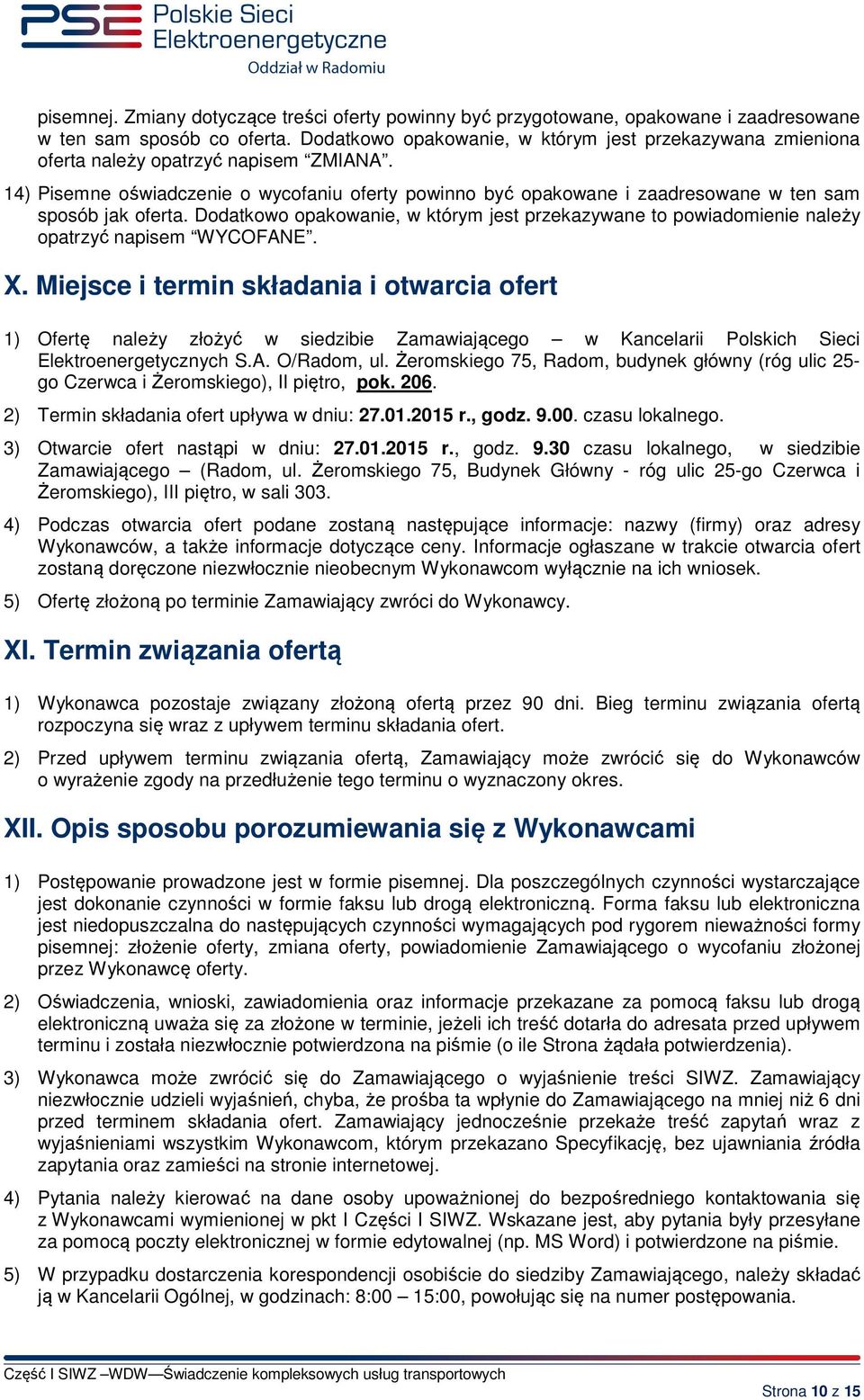 14) Pisemne oświadczenie o wycofaniu oferty powinno być opakowane i zaadresowane w ten sam sposób jak oferta.