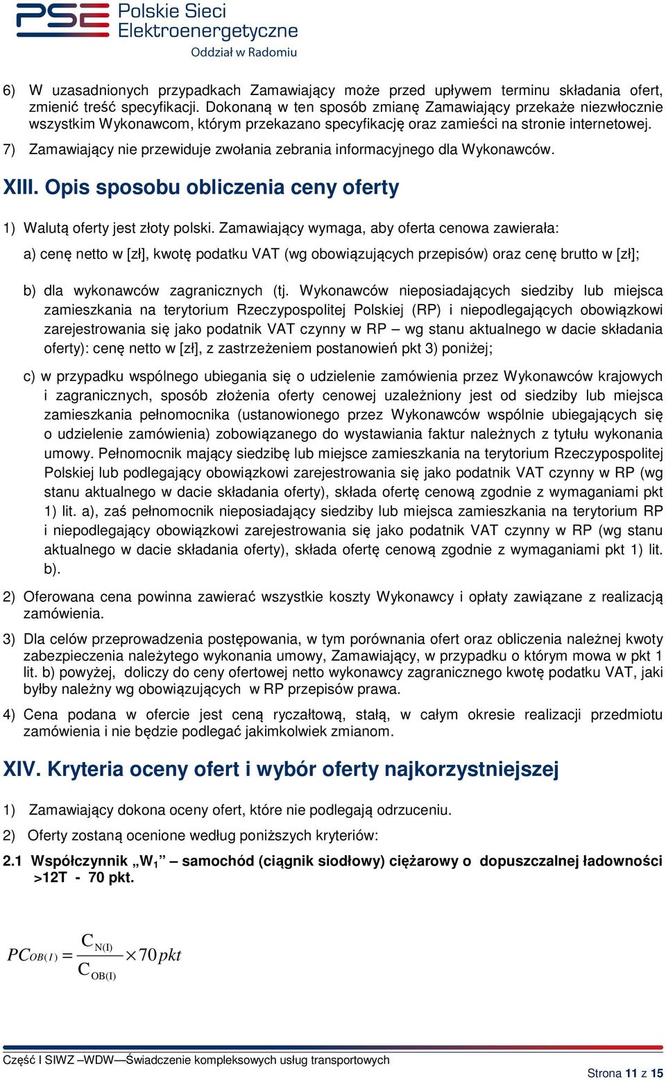 7) Zamawiający nie przewiduje zwołania zebrania informacyjnego dla Wykonawców. XIII. Opis sposobu obliczenia ceny oferty 1) Walutą oferty jest złoty polski.