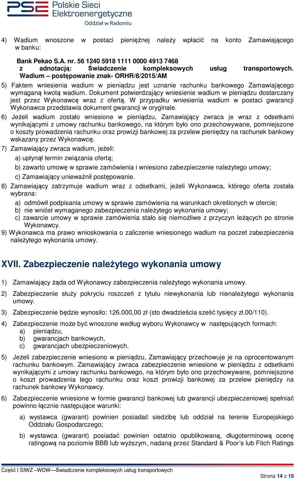 Dokument potwierdzający wniesienie wadium w pieniądzu dostarczany jest przez Wykonawcę wraz z ofertą.