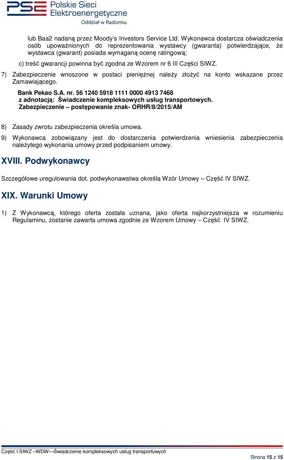zgodna ze Wzorem nr 6 III zęści SIWZ. 7) Zabezpieczenie wnoszone w postaci pieniężnej należy złożyć na konto wskazane przez Zamawiającego. Bank Pekao S.A. nr. 56 1240 5918 1111 0000 4913 7468 z adnotacją: Świadczenie kompleksowych usług transportowych.