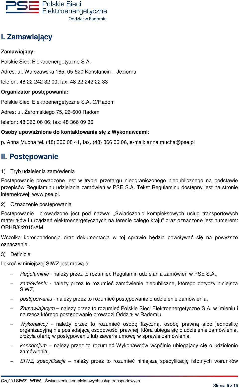 Żeromskiego 75, 26-600 Radom telefon: 48 366 06 06; fax: 48 366 09 36 Osoby upoważnione do kontaktowania się z Wykonawcami: p. Anna Mucha tel. (48) 366 08 41, fax. (48) 366 06 06, e-mail: anna.
