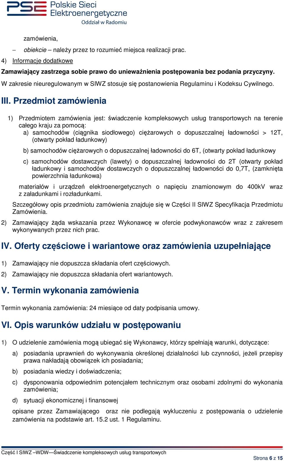 Przedmiot zamówienia 1) Przedmiotem zamówienia jest: świadczenie kompleksowych usług transportowych na terenie całego kraju za pomocą: a) samochodów (ciągnika siodłowego) ciężarowych o dopuszczalnej