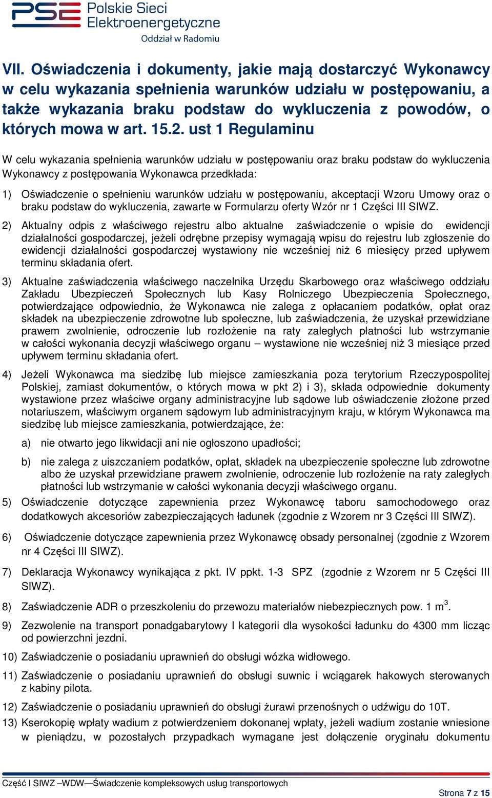 ust 1 Regulaminu W celu wykazania spełnienia warunków udziału w postępowaniu oraz braku podstaw do wykluczenia Wykonawcy z postępowania Wykonawca przedkłada: 1) Oświadczenie o spełnieniu warunków