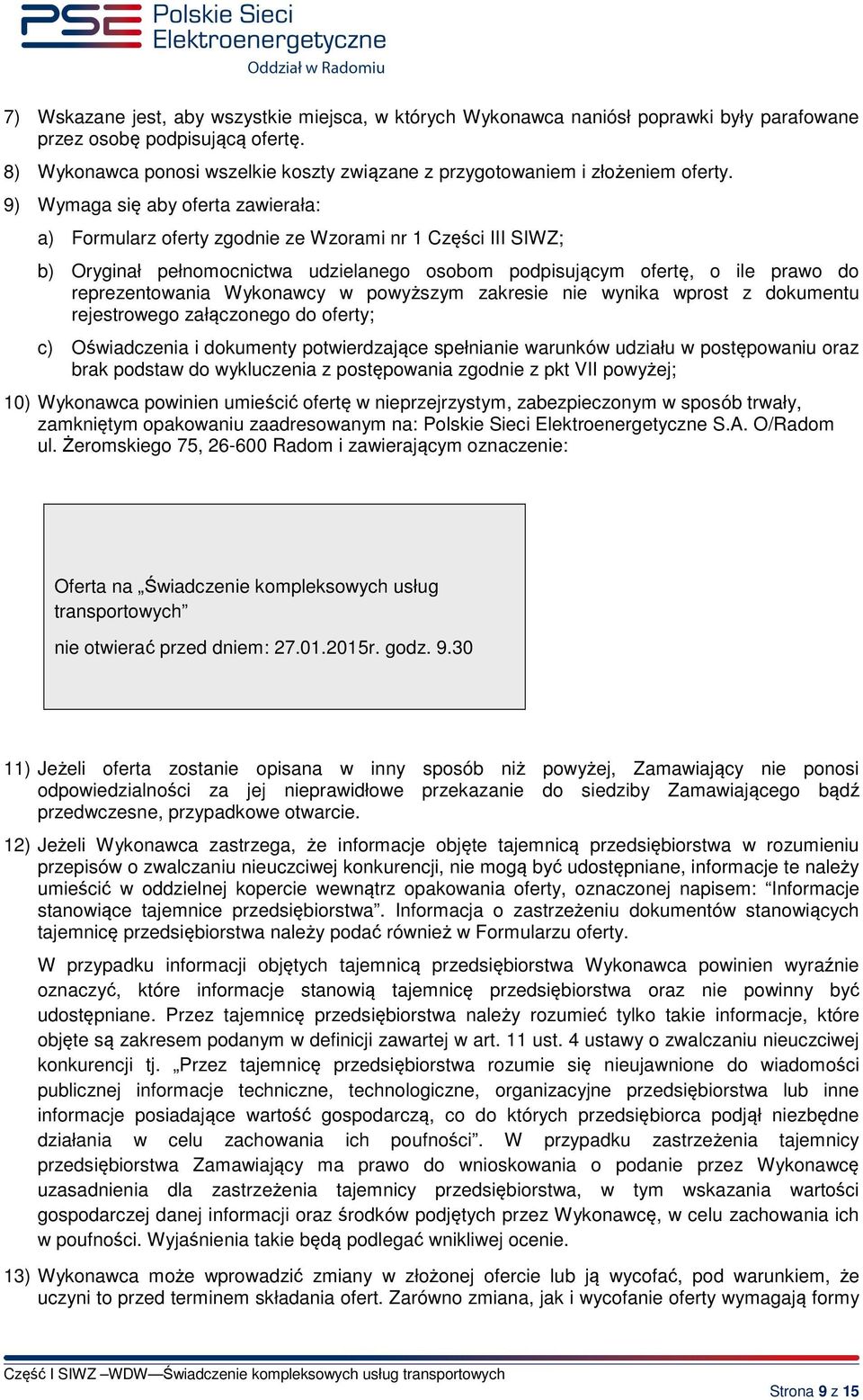 9) Wymaga się aby oferta zawierała: a) Formularz oferty zgodnie ze Wzorami nr 1 zęści III SIWZ; b) Oryginał pełnomocnictwa udzielanego osobom podpisującym ofertę, o ile prawo do reprezentowania