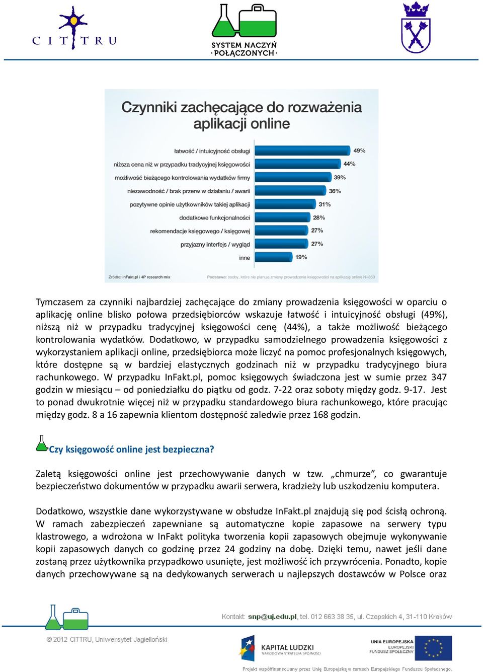 Dodatkowo, w przypadku samodzielnego prowadzenia księgowości z wykorzystaniem aplikacji online, przedsiębiorca może liczyć na pomoc profesjonalnych księgowych, które dostępne są w bardziej
