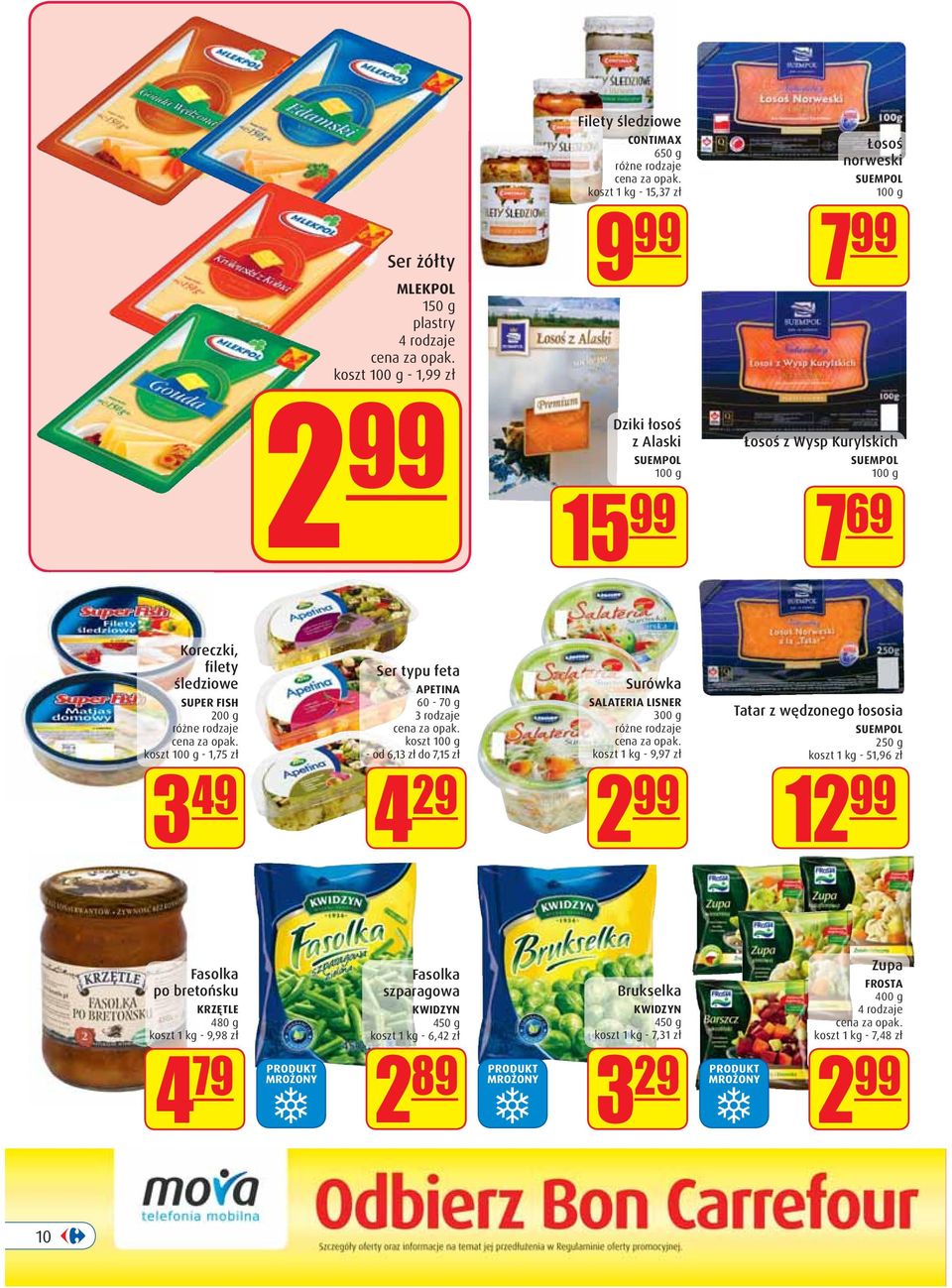 od 6,13 zł do 7,15 zł 4 29 Surówka SALATERIA LISNER 300 g koszt 1 kg - 9,97 zł 2 99 Tatar z wędzonego łososia SUEMPOL 250 g koszt 1 kg - 51,96 zł 12 99 Fasolka po bretońsku KRZĘTLE 480 g
