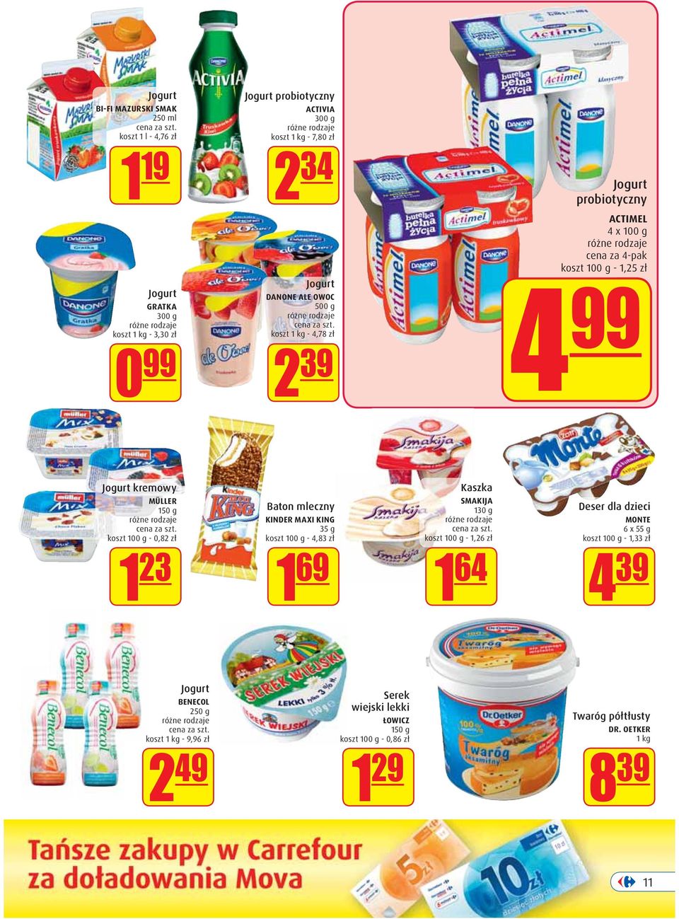 100 g - 0,82 zł 1 23 Baton mleczny KINDER MAXI KING 35 g koszt 100 g - 4,83 zł 1 69 Kaszka SMAKIJA 130 g koszt 100 g - 1,26 zł 1 64 Deser dla dzieci MONTE 6 x 55 g