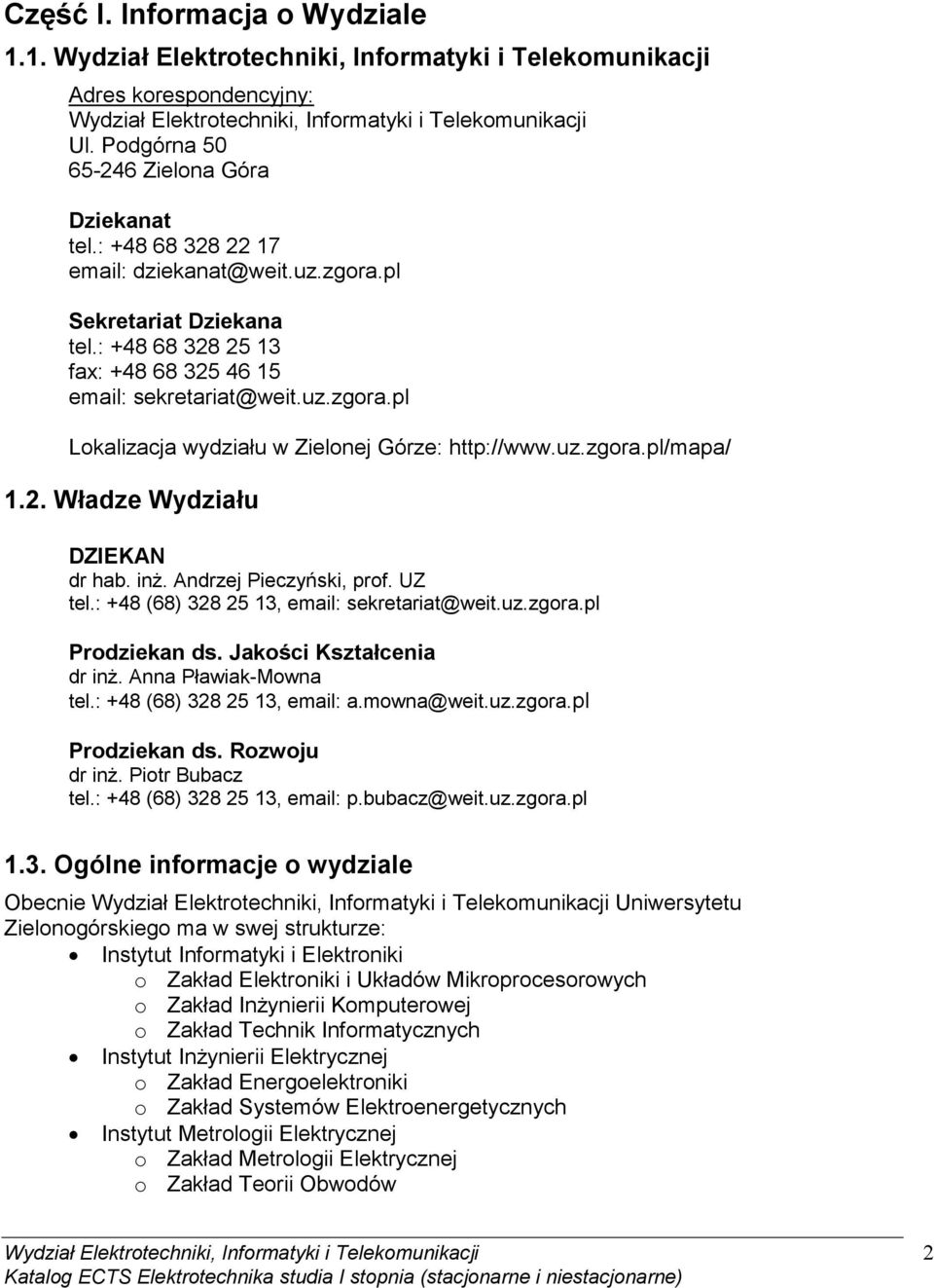 uz.zgora.pl/mapa/ 1.2. Władze Wydziału DZIEKAN dr hab. inŝ. Andrzej Pieczyński, prof. UZ tel.: +48 (68) 328 25 13, email: sekretariat@weit.uz.zgora.pl Prodziekan ds. Jakości Kształcenia dr inŝ.