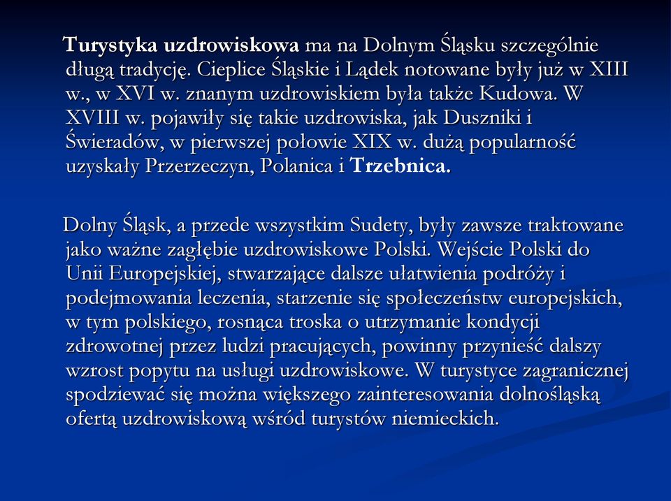 Dolny Śląsk, a przede wszystkim Sudety, były zawsze traktowane jako ważne zagłębie uzdrowiskowe Polski.