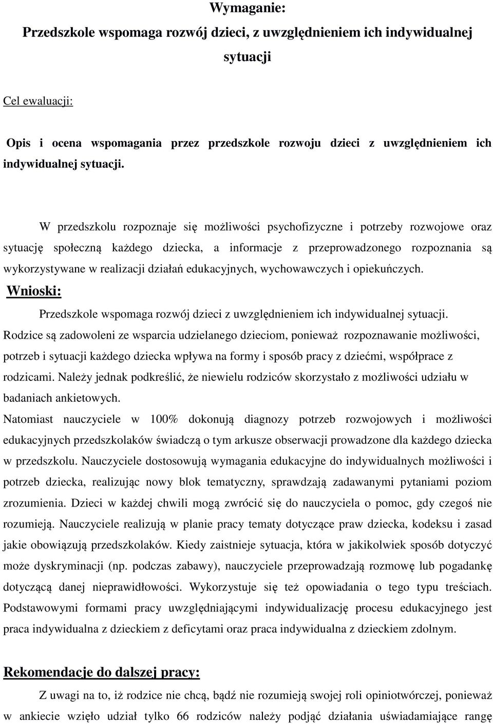 W przedszkolu rozpoznaje się możliwości psychofizyczne i potrzeby rozwojowe oraz sytuację społeczną każdego dziecka, a informacje z przeprowadzonego rozpoznania są wykorzystywane w realizacji działań