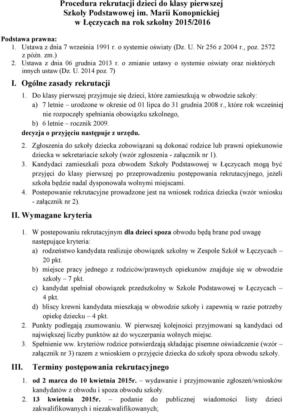 Ogólne zasady rekrutacji 1. Do klasy pierwszej przyjmuje się dzieci, które zamieszkują w obwodzie szkoły: a) 7 letnie urodzone w okresie od 01 lipca do 31 grudnia 2008 r.