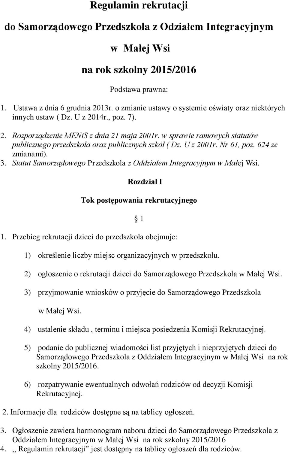 w sprawie ramowych statutów publicznego przedszkola oraz publicznych szkół ( Dz. U z 2001r. Nr 61, poz. 624 ze zmianami). 3. Statut Samorządowego Przedszkola z Oddziałem Integracyjnym w Małej Wsi.