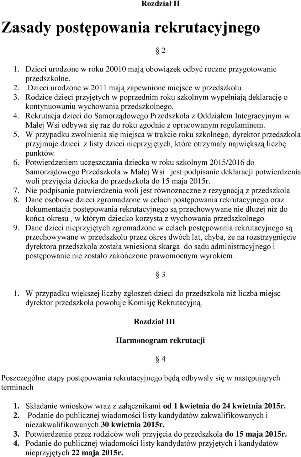 Rekrutacja dzieci do Samorządowego Przedszkola z Oddziałem Integracyjnym w Małej Wsi odbywa się raz do roku zgodnie z opracowanym regulaminem. 5.