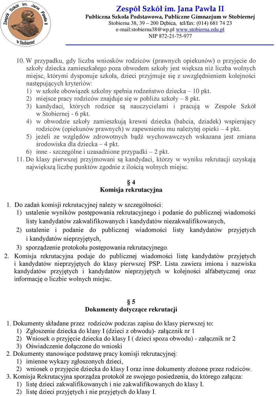 2) miejsce pracy rodziców znajduje się w pobliżu szkoły 8 pkt. 3) kandydaci, których rodzice są nauczycielami i pracują w Zespole Szkół w Stobiernej - 6 pkt.