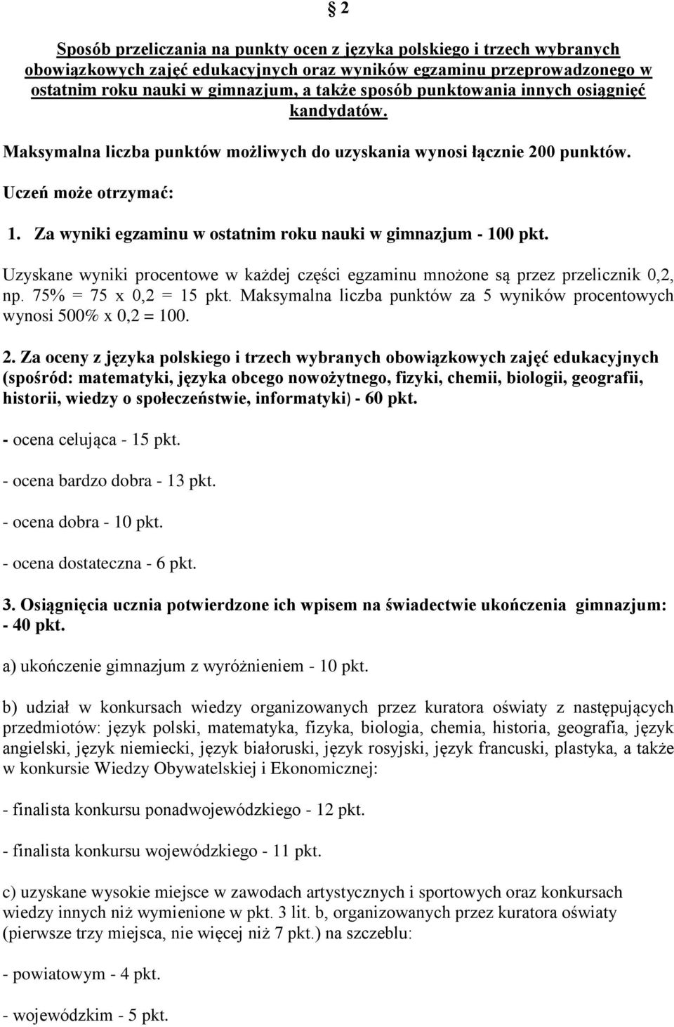 Za wyniki egzaminu w ostatnim roku nauki w gimnazjum - 100 pkt. Uzyskane wyniki procentowe w każdej części egzaminu mnożone są przez przelicznik 0,2, np. 75% = 75 x 0,2 = 15 pkt.