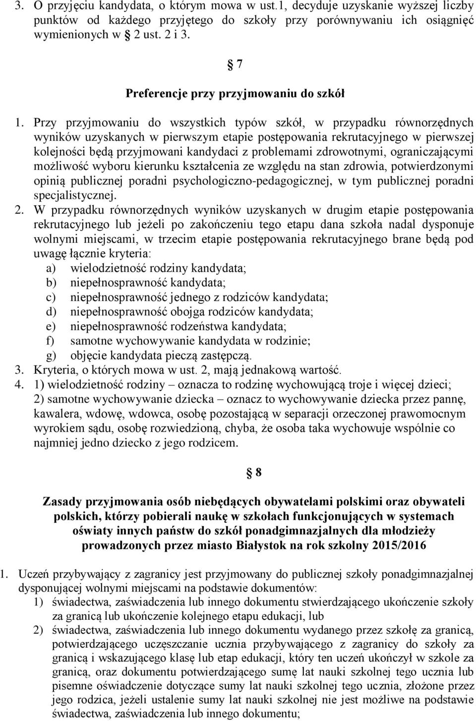 Przy przyjmowaniu do wszystkich typów szkół, w przypadku równorzędnych wyników uzyskanych w pierwszym etapie postępowania rekrutacyjnego w pierwszej kolejności będą przyjmowani kandydaci z problemami