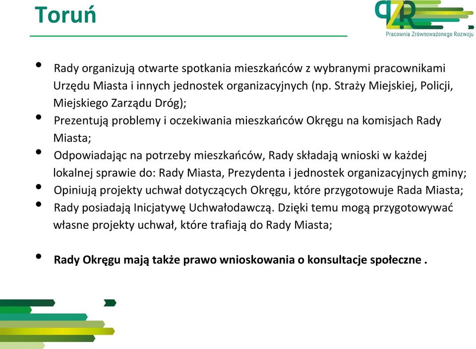 Rady składają wnioski w każdej lokalnej sprawie do: Rady Miasta, Prezydenta i jednostek organizacyjnych gminy; Opiniują projekty uchwał dotyczących Okręgu, które
