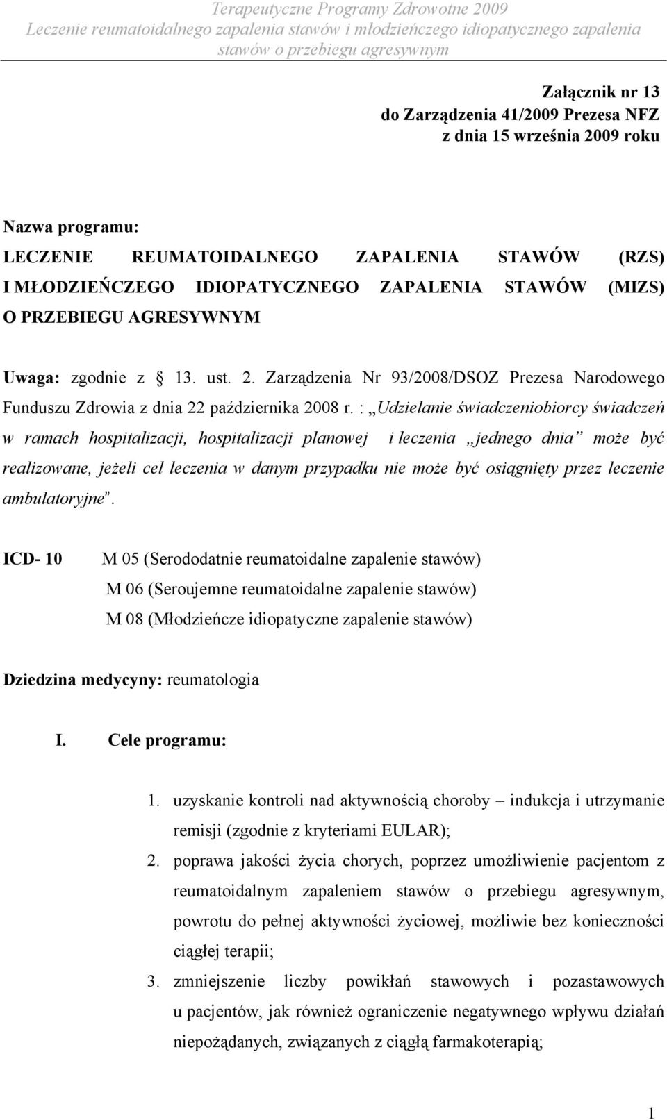 : Udzielanie świadczeniobiorcy świadczeń w ramach hospitalizacji, hospitalizacji planowej i leczenia jednego dnia może być realizowane, jeżeli cel leczenia w danym przypadku nie może być osiągnięty