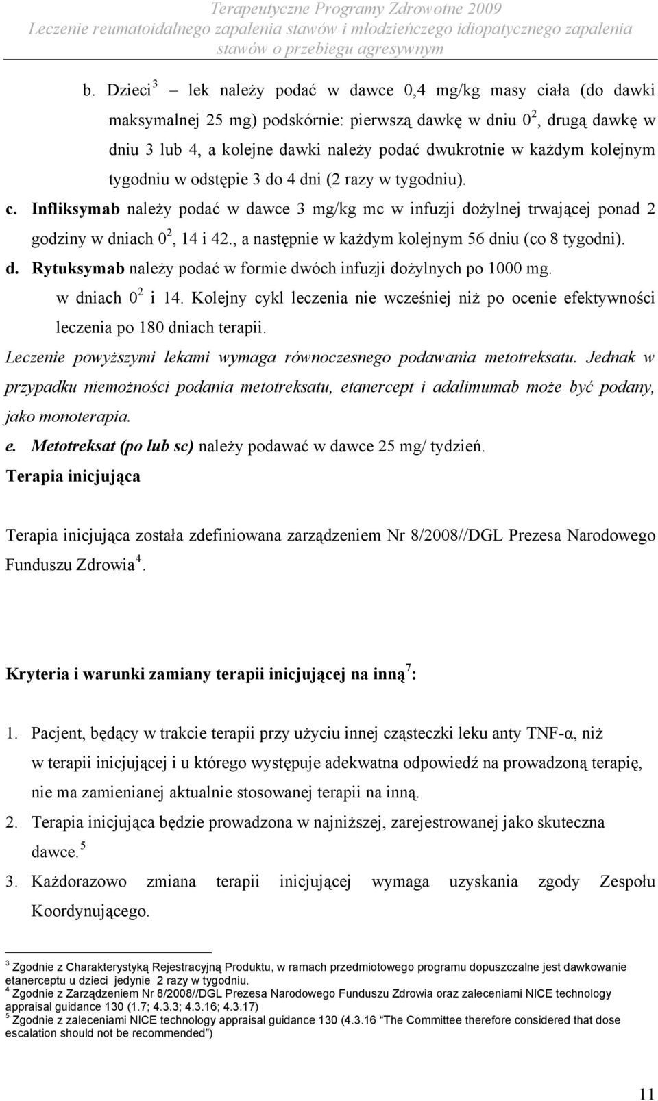 , a następnie w każdym kolejnym 56 dniu (co 8 tygodni). d. Rytuksymab należy podać w formie dwóch infuzji dożylnych po 1000 mg. w dniach 0 2 i 14.