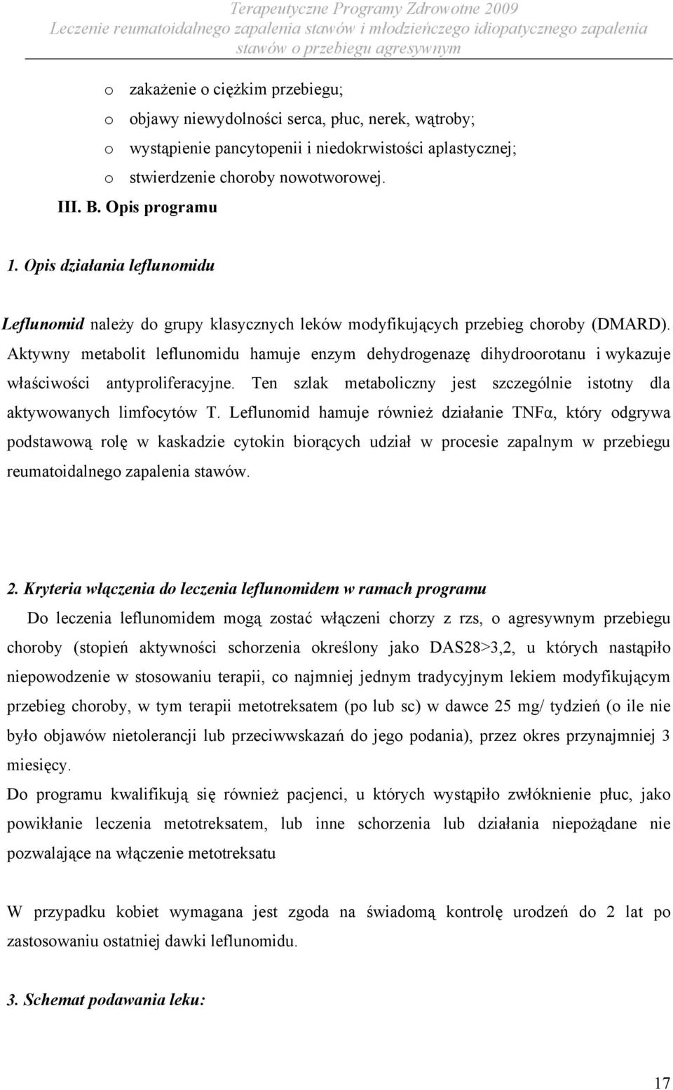 Aktywny metabolit leflunomidu hamuje enzym dehydrogenazę dihydroorotanu i wykazuje właściwości antyproliferacyjne. Ten szlak metaboliczny jest szczególnie istotny dla aktywowanych limfocytów T.