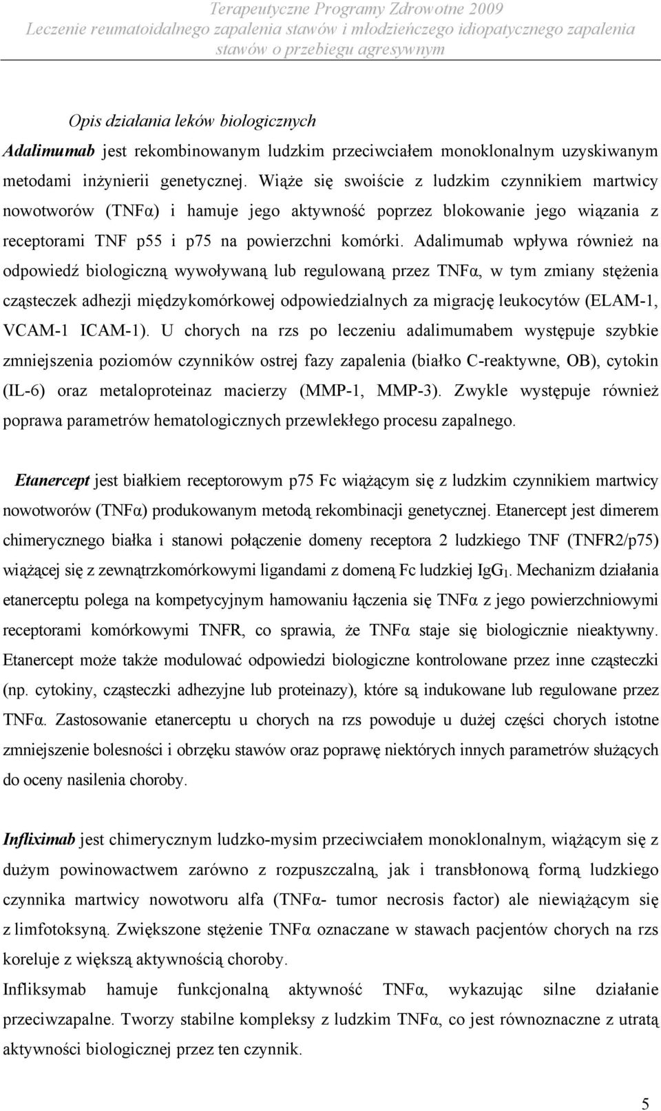 Adalimumab wpływa również na odpowiedź biologiczną wywoływaną lub regulowaną przez TNFα, w tym zmiany stężenia cząsteczek adhezji międzykomórkowej odpowiedzialnych za migrację leukocytów (ELAM-1,
