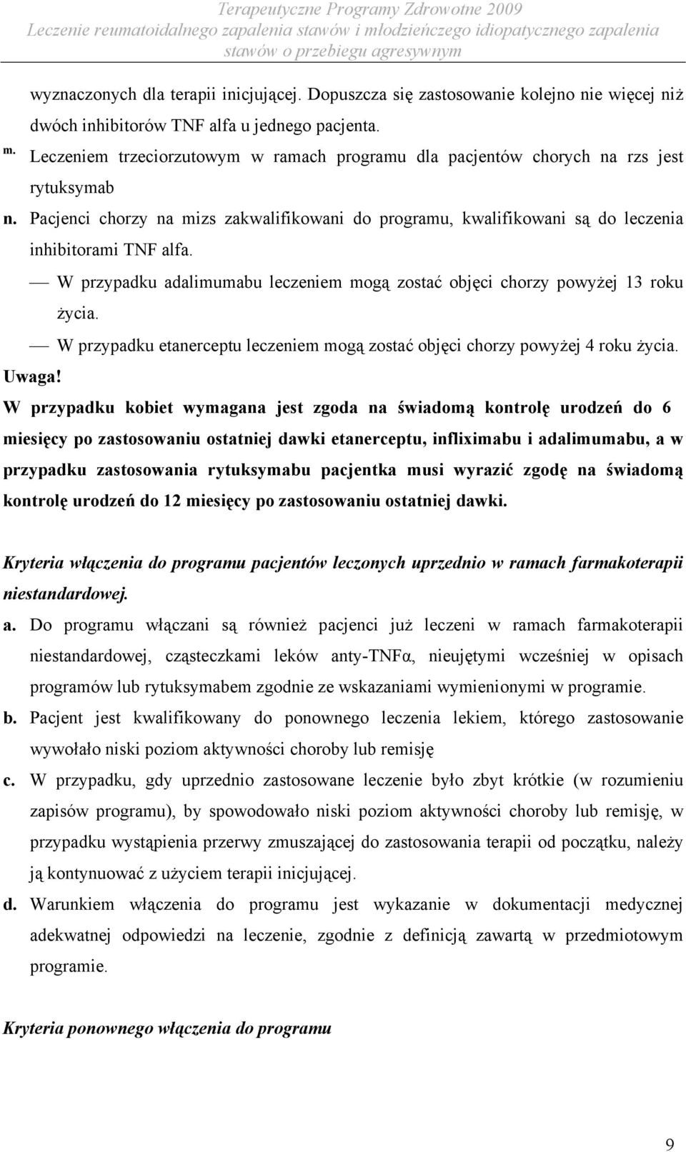 W przypadku adalimumabu leczeniem mogą zostać objęci chorzy powyżej 13 roku życia. W przypadku etanerceptu leczeniem mogą zostać objęci chorzy powyżej 4 roku życia. Uwaga!