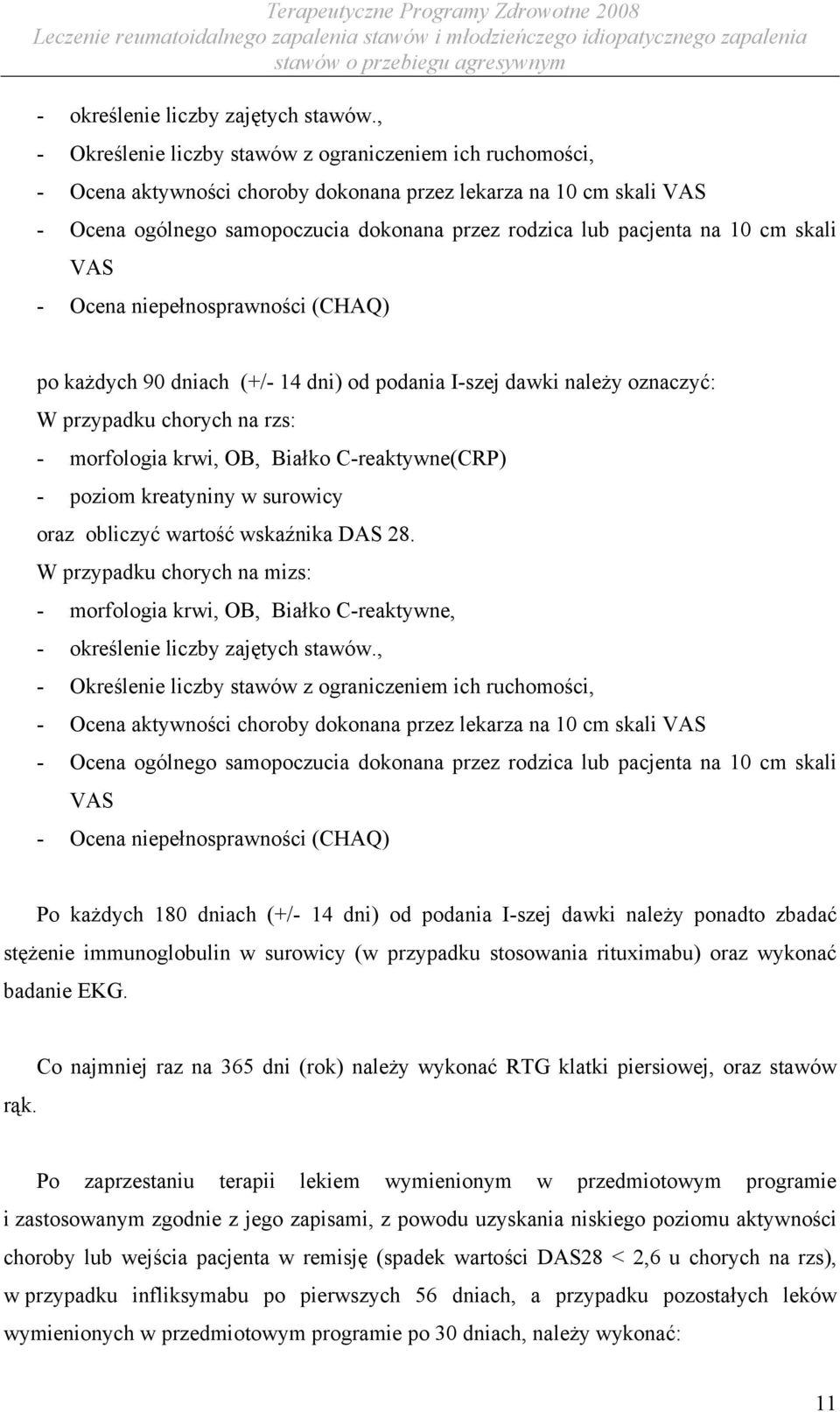 10 cm skali VAS - Ocena niepełnosprawności (CHAQ) po każdych 90 dniach (+/- 14 dni) od podania I-szej dawki należy oznaczyć: W przypadku chorych na rzs: - morfologia krwi, OB, Białko C-reaktywne(CRP)