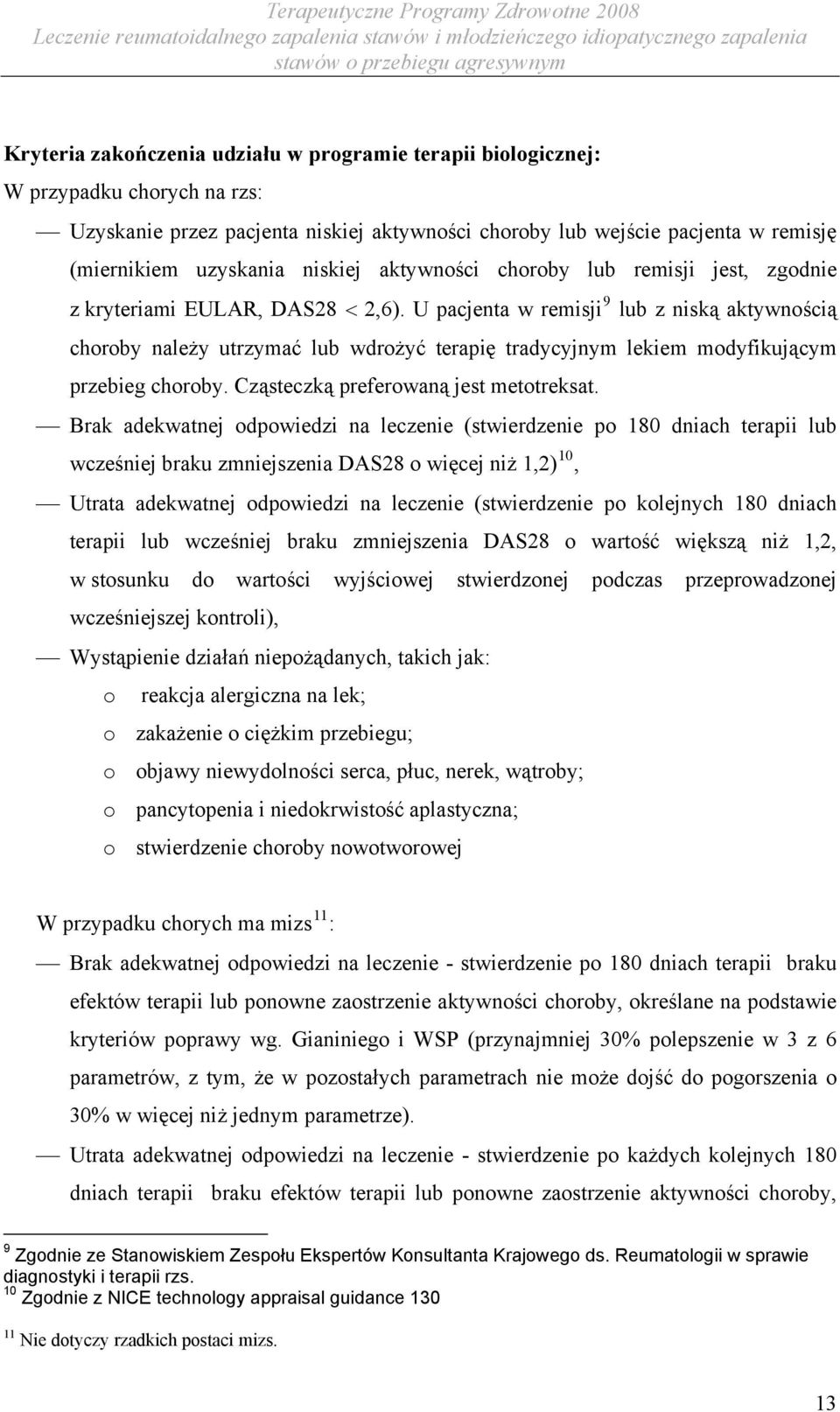 U pacjenta w remisji 9 lub z niską aktywnością choroby należy utrzymać lub wdrożyć terapię tradycyjnym lekiem modyfikującym przebieg choroby. Cząsteczką preferowaną jest metotreksat.