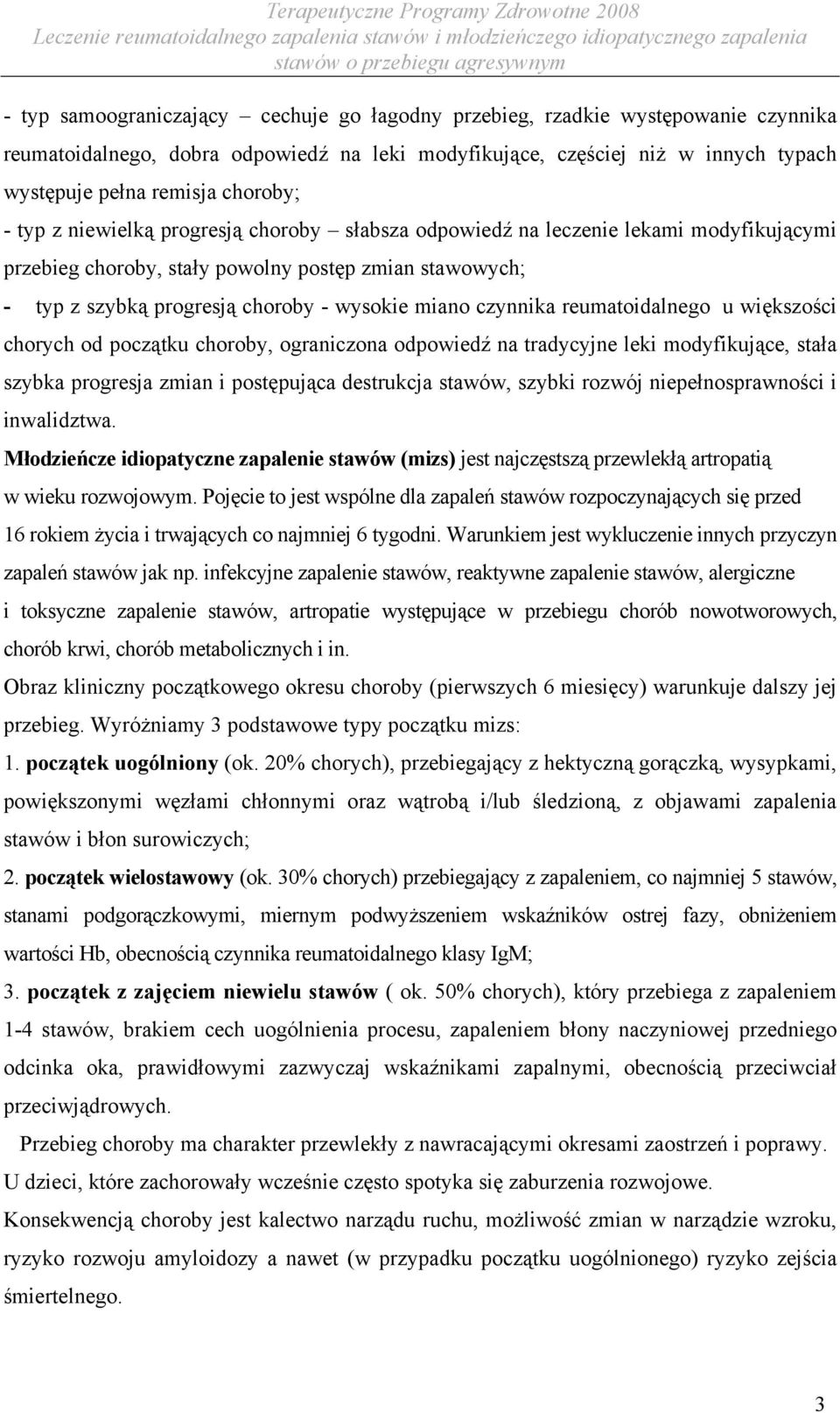 czynnika reumatoidalnego u większości chorych od początku choroby, ograniczona odpowiedź na tradycyjne leki modyfikujące, stała szybka progresja zmian i postępująca destrukcja stawów, szybki rozwój