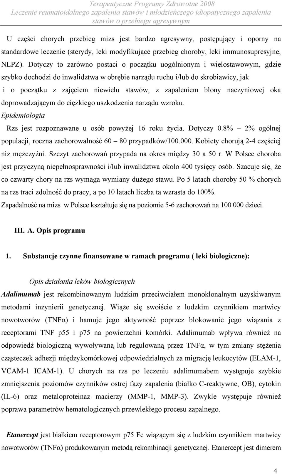 zapaleniem błony naczyniowej oka doprowadzającym do ciężkiego uszkodzenia narządu wzroku. Epidemiologia Rzs jest rozpoznawane u osób powyżej 16 roku życia. Dotyczy 0.