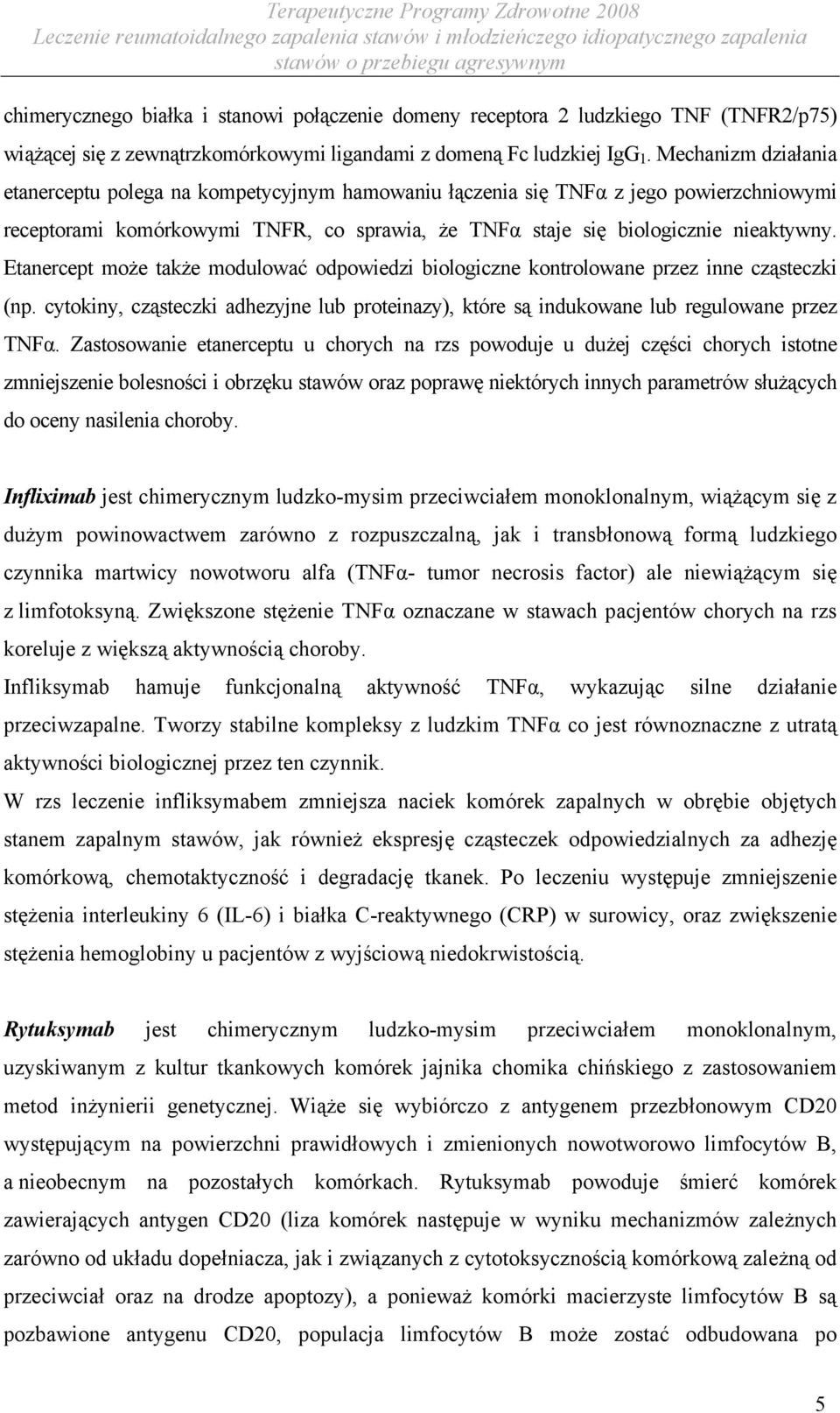 Etanercept może także modulować odpowiedzi biologiczne kontrolowane przez inne cząsteczki (np. cytokiny, cząsteczki adhezyjne lub proteinazy), które są indukowane lub regulowane przez TNFα.