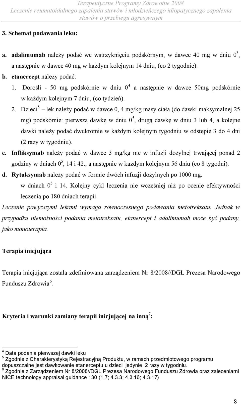 Dzieci 5 lek należy podać w dawce 0, 4 mg/kg masy ciała (do dawki maksymalnej 25 mg) podskórnie: pierwszą dawkę w dniu 0 5, drugą dawkę w dniu 3 lub 4, a kolejne dawki należy podać dwukrotnie w