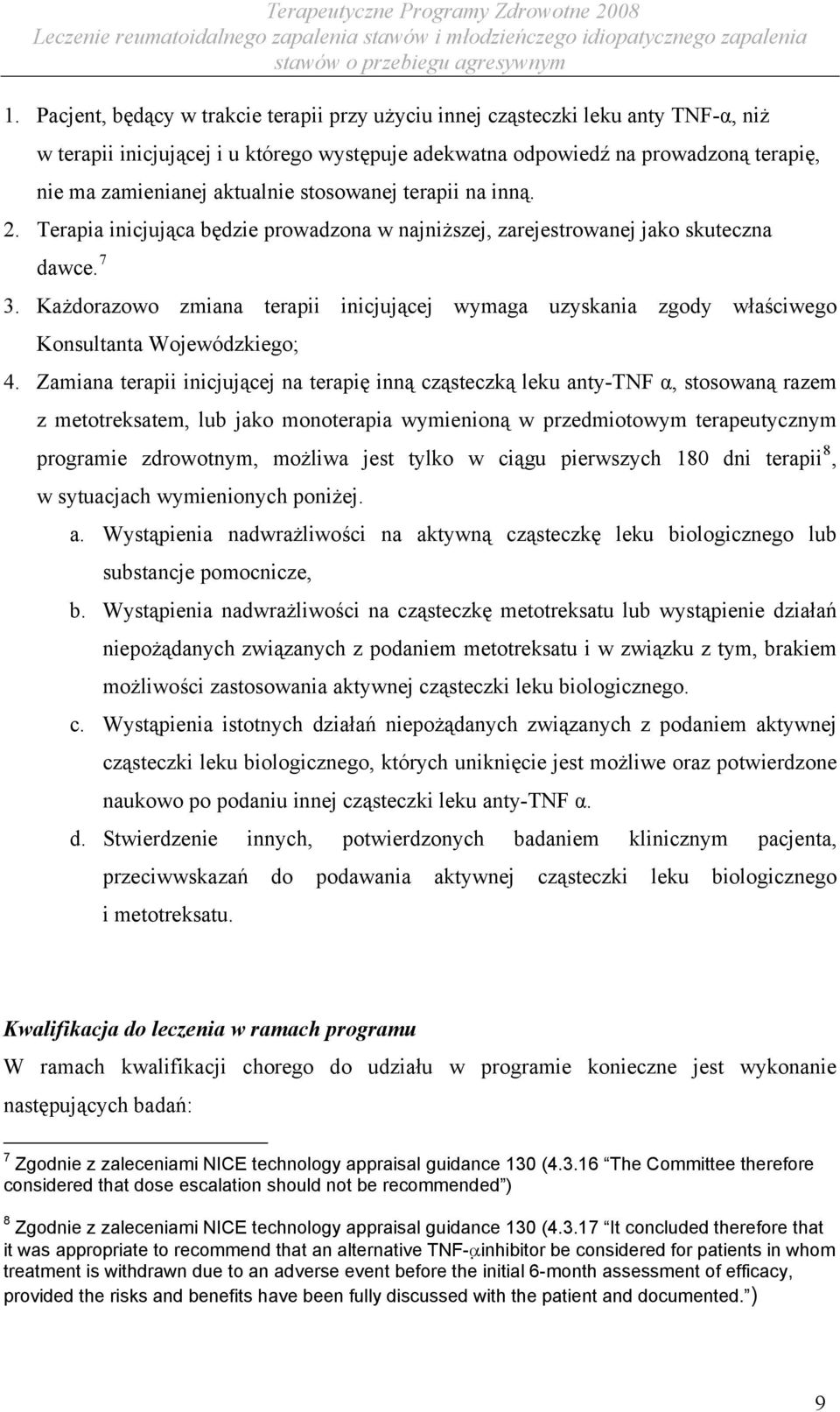 Każdorazowo zmiana terapii inicjującej wymaga uzyskania zgody właściwego Konsultanta Wojewódzkiego; 4.