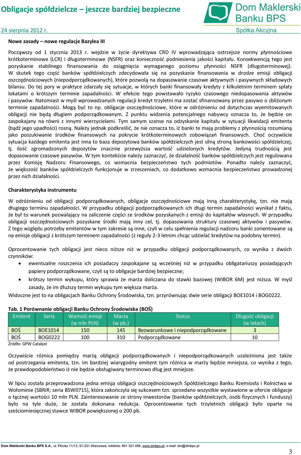 Konsekwencją tego jest pozyskanie stabilnego finansowania do osiągnięcia wymaganego poziomu płynności NSFR (długoterminowej).