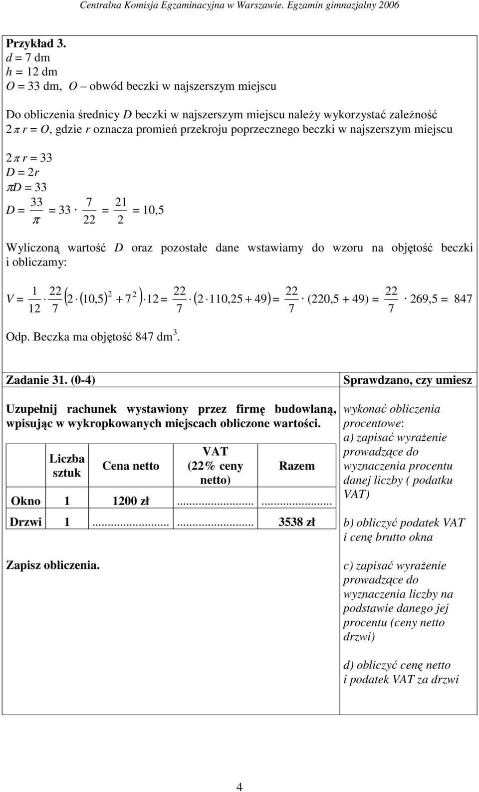poprzecznego beczki w najszerszym miejscu 2π r = 33 D = 2r πd = 33 33 7 21 D = = 33 = = 10,5 π 22 2 Wyliczoną wartość D oraz pozostałe dane wstawiamy do wzoru na objętość beczki i obliczamy: 22 7 ( )